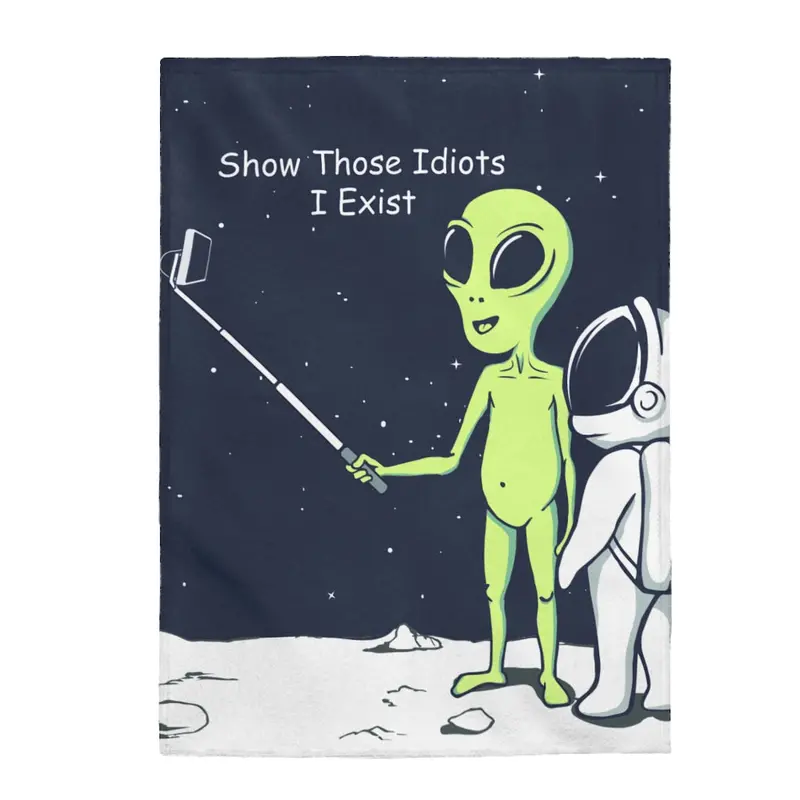 ‘Show Those Idiots I Exist’ Alien Velveteen Plush Blanket